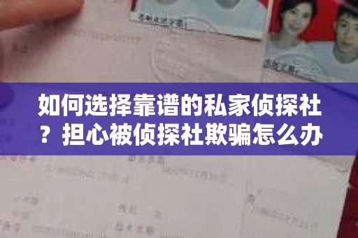 如何选择靠谱的私家侦探社？担心被侦探社欺骗怎么办？