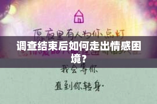 调查结束后如何走出情感困境？