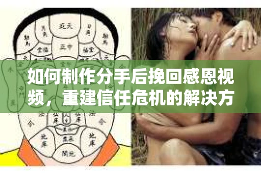 如何制作分手后挽回感恩视频,重建信任危机的解决方案 如何制作分手后挽回感恩视频,重建信任危机的解决方案