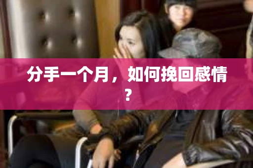 分手一个月，如何挽回感情？