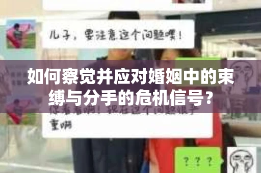 如何察觉并应对婚姻中的束缚与分手的危机信号？