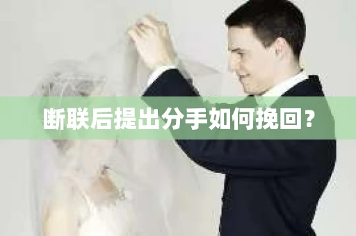 断联后提出分手如何挽回？