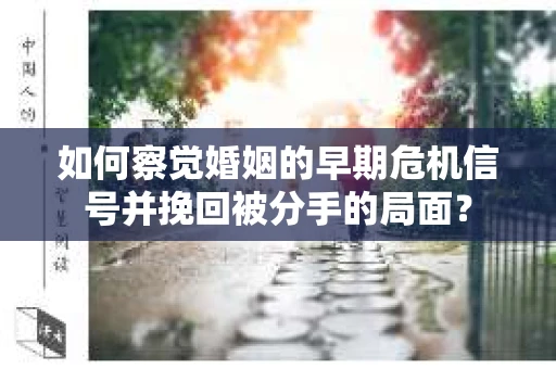 如何察觉婚姻的早期危机信号并挽回被分手的局面？