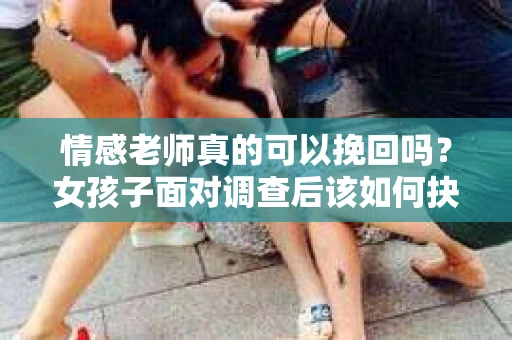 情感老师真的可以挽回吗？女孩子面对调查后该如何抉择？