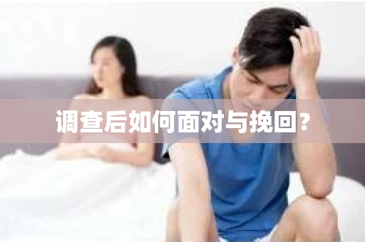 调查后如何面对与挽回？