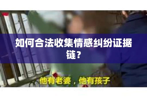 如何合法收集情感纠纷证据链？