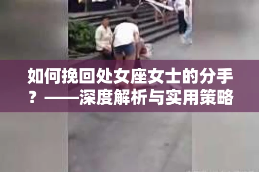 如何挽回处女座女士的分手？——深度解析与实用策略