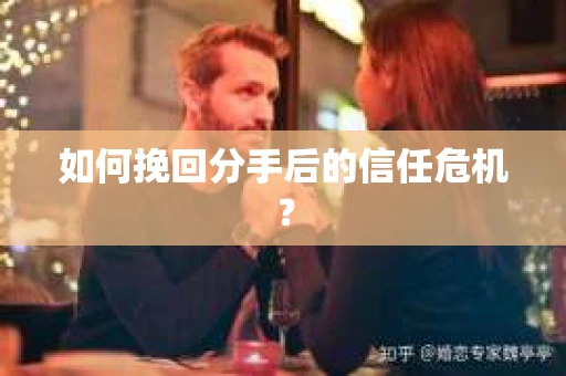 如何挽回分手后的信任危机？