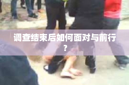 调查结束后如何面对与前行？
