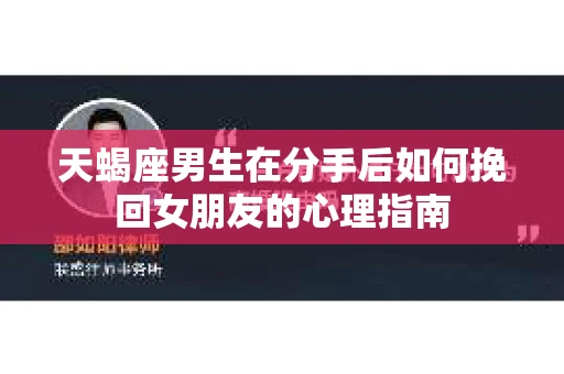 天蝎座男生在分手后如何挽回女朋友的心理指南 天蝎座男生在分手后如何挽回女朋友的心理指南