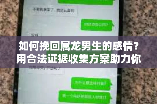 如何挽回属龙男生的感情？用合法证据收集方案助力你的努力？