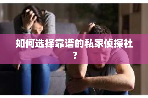 如何选择靠谱的私家侦探社？