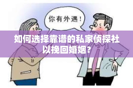 如何选择靠谱的私家侦探社以挽回婚姻？